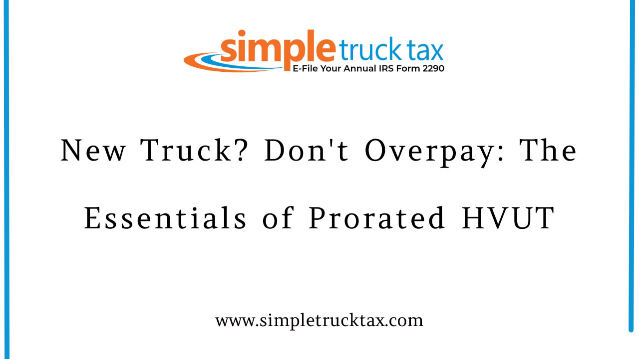New Truck? Don't Overpay: The Essentials of Prorated HVUT New Truck? Don't Overpay: The Essentials of Prorated HVUT